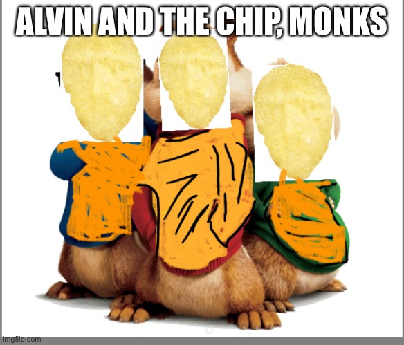 alvin and the chip, monks | ALVIN AND THE CHIP, MONKS | image tagged in memes | made w/ Imgflip meme maker