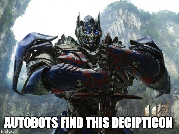 Transformers | AUTOBOTS FIND THIS DECIPTICON | image tagged in transformers | made w/ Imgflip meme maker