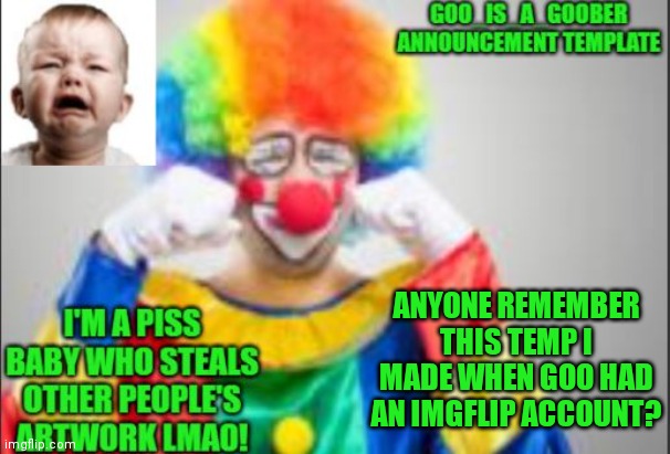 anyone? | ANYONE REMEMBER THIS TEMP I MADE WHEN GOO HAD AN IMGFLIP ACCOUNT? | image tagged in goo_is_a_goober anouncement template | made w/ Imgflip meme maker