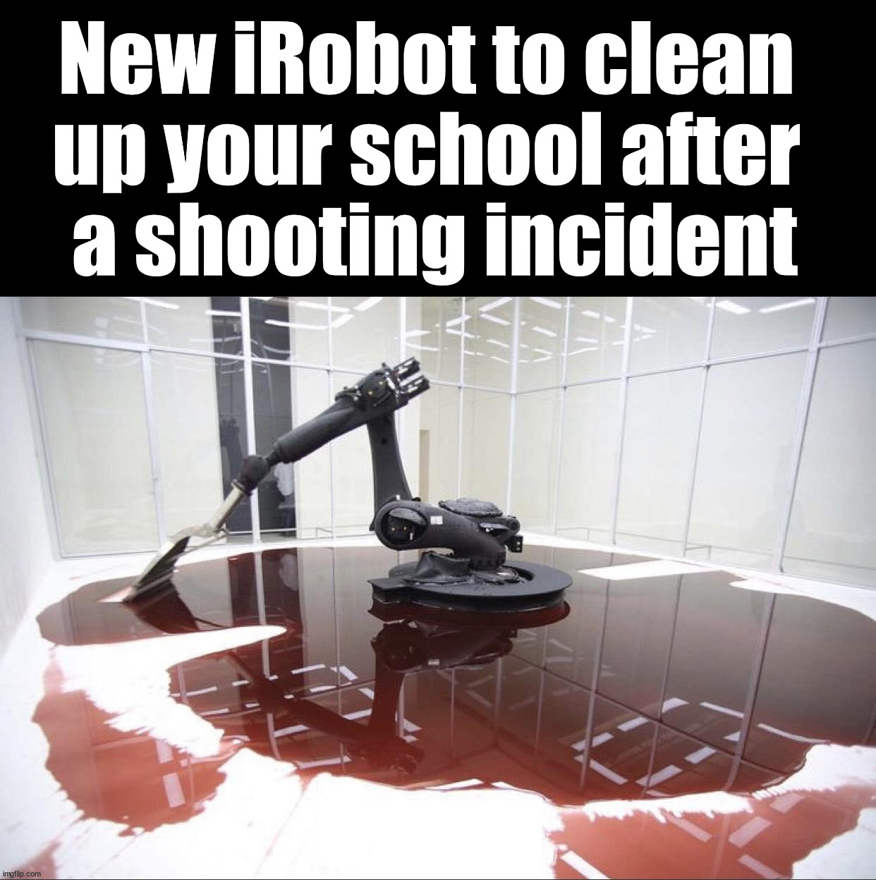 New iRobot to clean 
up your school after 
a shooting incident | image tagged in dark humor | made w/ Imgflip meme maker