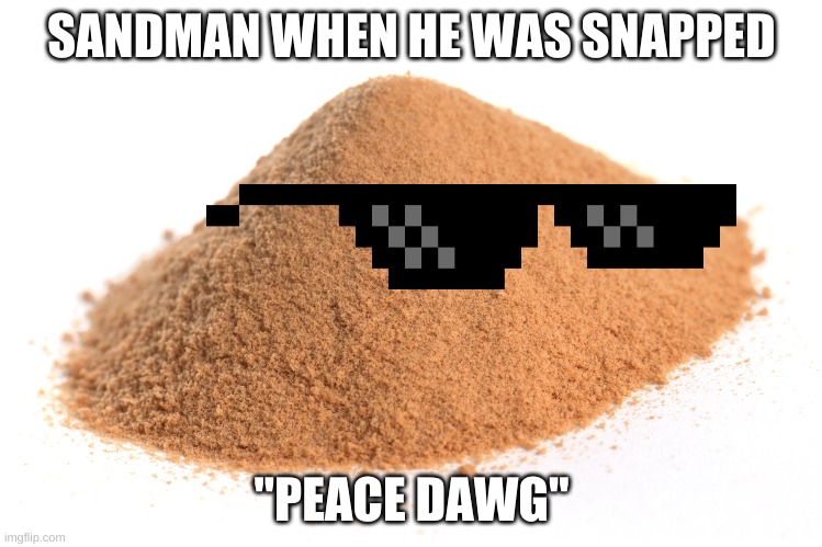 sandman thanos snap | SANDMAN WHEN HE WAS SNAPPED; "PEACE DAWG" | image tagged in funny memes | made w/ Imgflip meme maker