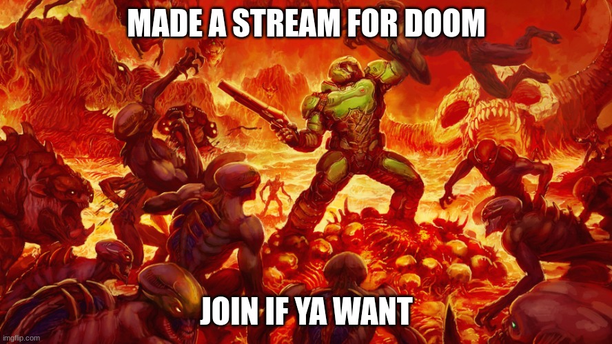 https://imgflip.com/m/IMGFlip_Eternal | MADE A STREAM FOR DOOM; JOIN IF YA WANT | image tagged in doomguy | made w/ Imgflip meme maker