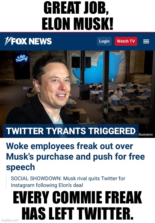 Every commie freak has left Twitter. Time to celebrate, folks! | GREAT JOB, 
ELON MUSK! EVERY COMMIE FREAK
HAS LEFT TWITTER. | image tagged in elon musk,elon,elon musk laughing,twitter,commies,crush the commies | made w/ Imgflip meme maker