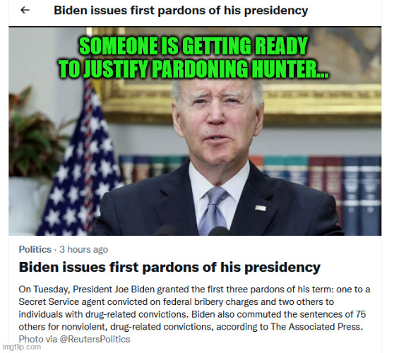 Joe getting ready to pardon Hunter... | SOMEONE IS GETTING READY TO JUSTIFY PARDONING HUNTER... | image tagged in biden,crime,family | made w/ Imgflip meme maker