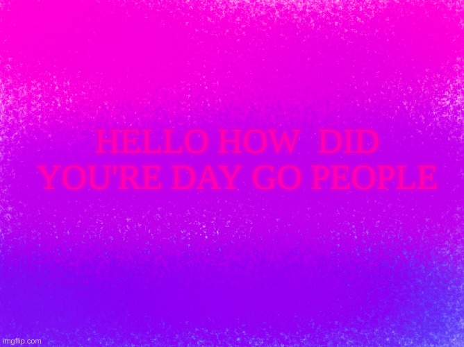 pretty bi flag | HELLO HOW  DID YOU'RE DAY GO PEOPLE | image tagged in pretty bi flag | made w/ Imgflip meme maker