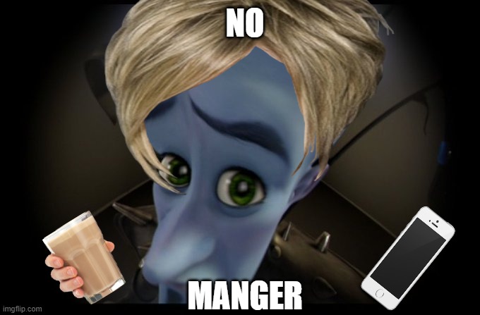 Karen | NO; MANGER | image tagged in megamind | made w/ Imgflip meme maker