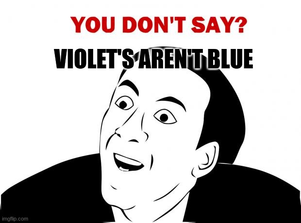 You Don't Say Meme | VIOLET'S AREN'T BLUE | image tagged in memes,you don't say | made w/ Imgflip meme maker