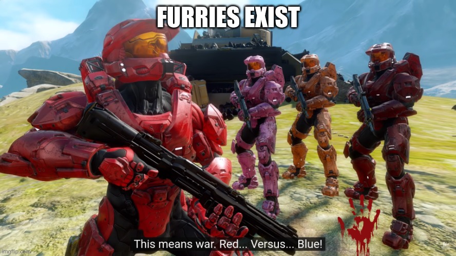 This means war Red Vs Blue | FURRIES EXIST | image tagged in this means war red vs blue | made w/ Imgflip meme maker
