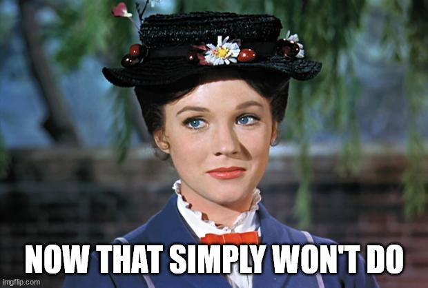 Mary Poppins | NOW THAT SIMPLY WON'T DO | image tagged in mary poppins | made w/ Imgflip meme maker