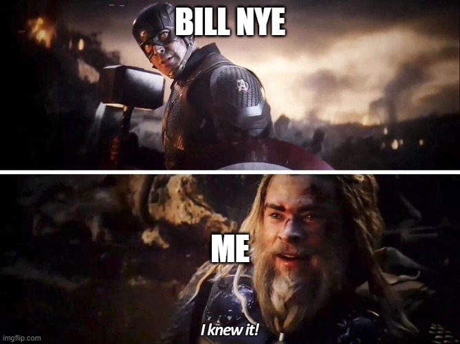I knew it Thor | BILL NYE ME | image tagged in i knew it thor | made w/ Imgflip meme maker