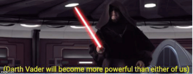 darth vader will become more powerful than either of us | image tagged in darth vader will become more powerful than either of us | made w/ Imgflip meme maker