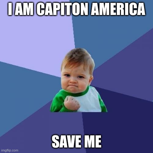 Success Kid Meme | I AM CAPITON AMERICA; SAVE ME | image tagged in memes,success kid | made w/ Imgflip meme maker