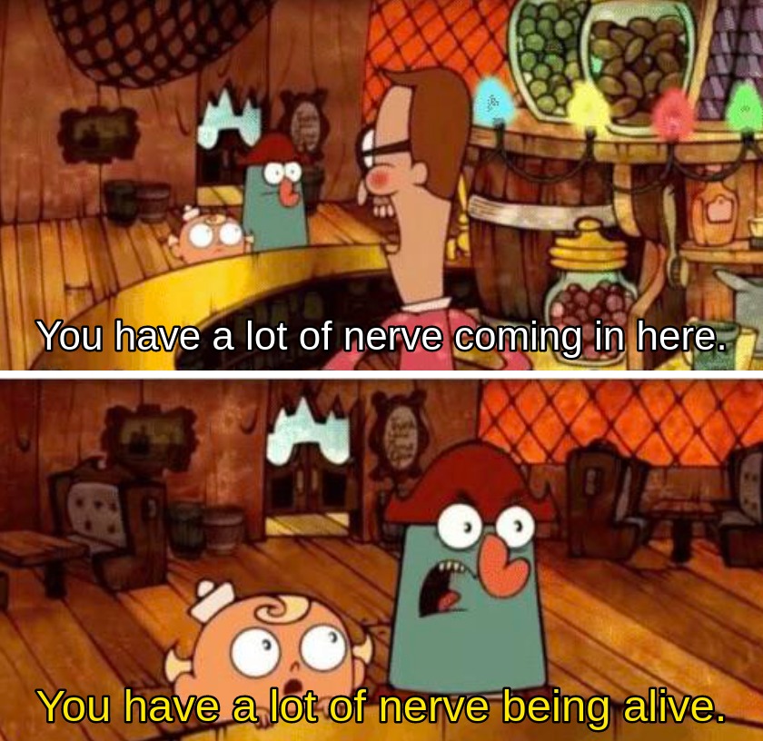 High Quality You got a lot of nerve being alive Blank Meme Template