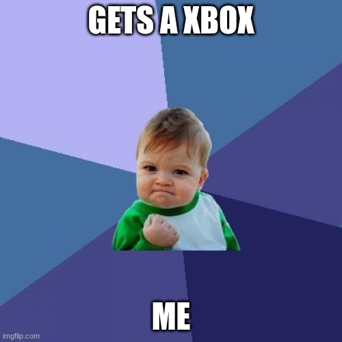 Success Kid Meme | GETS A XBOX; ME | image tagged in memes,success kid | made w/ Imgflip meme maker