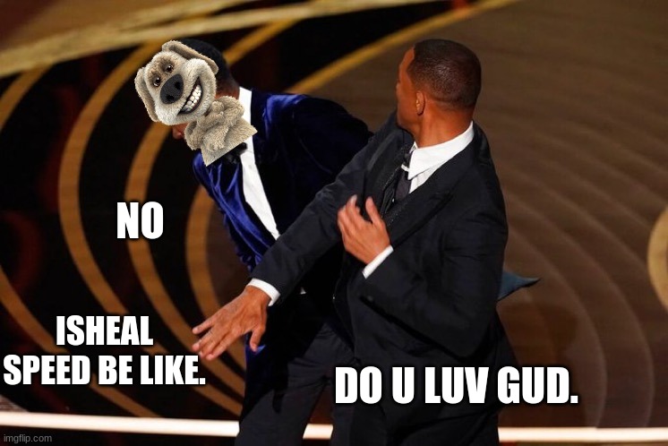 Will Smith Slap | NO; ISHEAL SPEED BE LIKE. DO U LUV GUD. | image tagged in will smith slap | made w/ Imgflip meme maker
