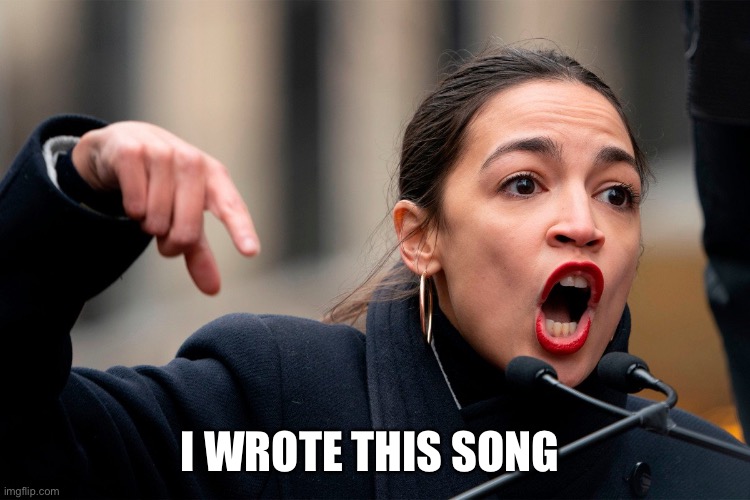 I WROTE THIS SONG | image tagged in aoc thug of mankind | made w/ Imgflip meme maker