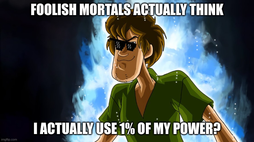 Actually actually never used 1% of his power, it is WAY less than that |  FOOLISH MORTALS ACTUALLY THINK; I ACTUALLY USE 1% OF MY POWER? | image tagged in ultra instinct shaggy,power,shaggy,shaggy meme,fools,ultra instinct | made w/ Imgflip meme maker