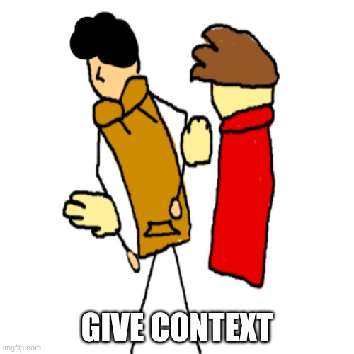 the h | GIVE CONTEXT | made w/ Imgflip meme maker