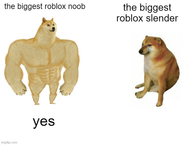Buff Doge vs. Cheems | the biggest roblox noob; the biggest roblox slender; yes | image tagged in memes,buff doge vs cheems | made w/ Imgflip meme maker