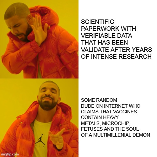 We all gave that one relative. And if you have none, then you probabily are | SCIENTIFIC PAPERWORK WITH VERIFIABLE DATA THAT HAS BEEN VALIDATE AFTER YEARS OF INTENSE RESEARCH; SOME RANDOM DUDE ON INTERNET WHO CLAIMS THAT VACCINES CONTAIN HEAVY METALS, MICROCHIP, FETUSES AND THE SOUL OF A MULTIMILLENIAL DEMON | image tagged in memes,drake hotline bling | made w/ Imgflip meme maker