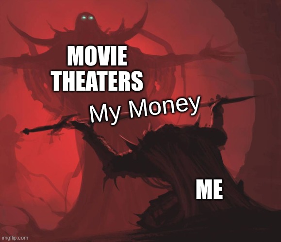 Why.... | MOVIE THEATERS; My Money; ME | image tagged in money,lost | made w/ Imgflip meme maker