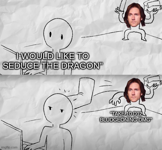 Bad Bard |  I WOULD LIKE TO SEDUCE THE DRAGON"; "TAKE 10 D12 BLUDGEONING DMG" | image tagged in critical role,jocat | made w/ Imgflip meme maker