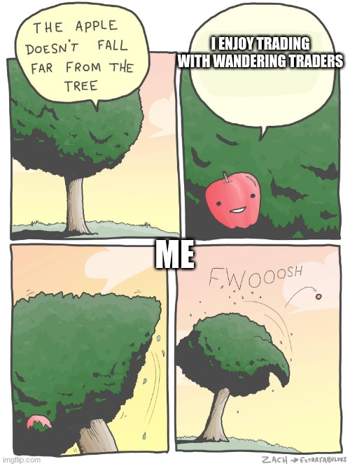 YES | I ENJOY TRADING WITH WANDERING TRADERS; ME | image tagged in the apple doesn t fall far from the tree,minecraft | made w/ Imgflip meme maker