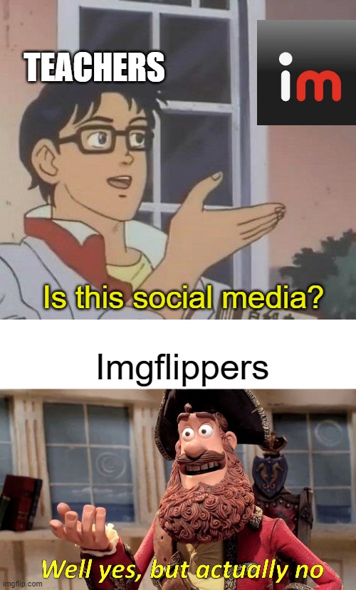 Mostly not. Posting memes to the communities looks like social media but doesn't impact people like social media | TEACHERS; Is this social media? Imgflippers | image tagged in memes,is this a pigeon,well yes but actually no | made w/ Imgflip meme maker