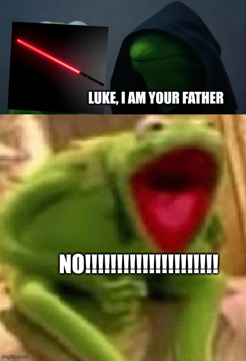 Star wars kermit | LUKE, I AM YOUR FATHER; NO!!!!!!!!!!!!!!!!!!!!! | image tagged in memes,evil kermit,kermit screaming | made w/ Imgflip meme maker