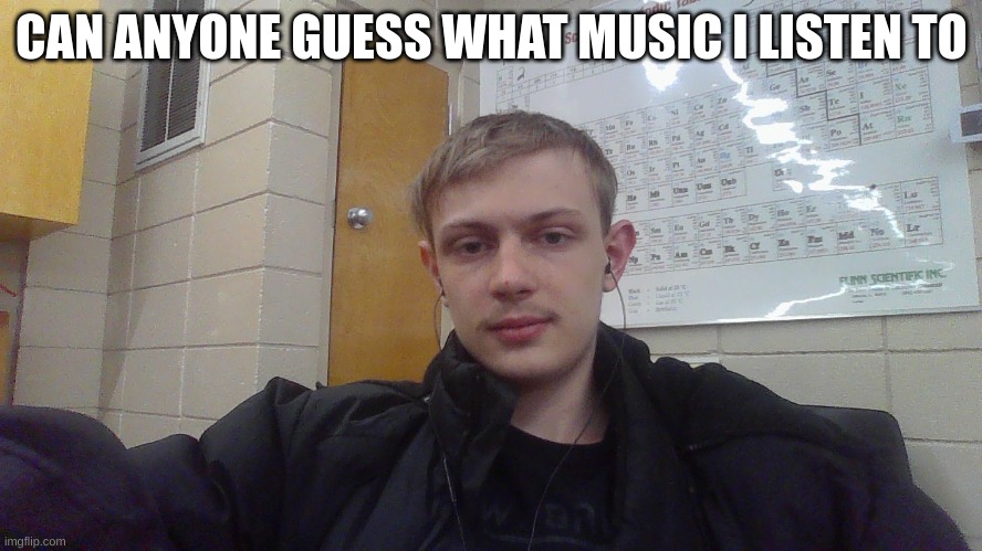 CAN ANYONE GUESS WHAT MUSIC I LISTEN TO | made w/ Imgflip meme maker