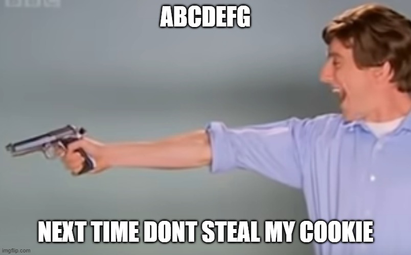 dont steal my cookie you s*ithead |  ABCDEFG; NEXT TIME DONT STEAL MY COOKIE | image tagged in kitchen gun bang bang bang,memes,funny,funny memes | made w/ Imgflip meme maker