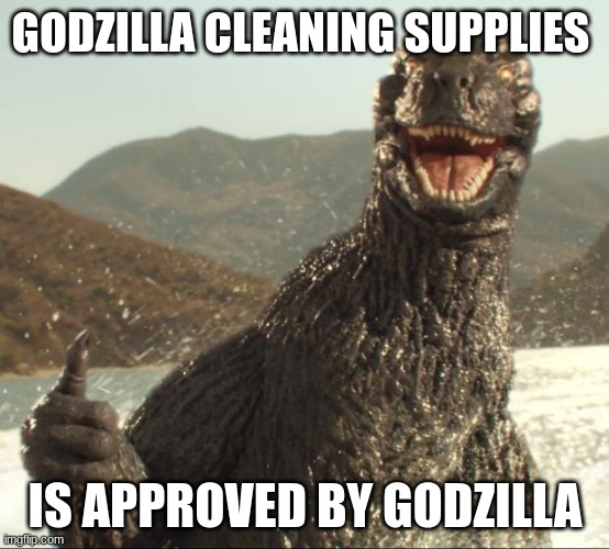 Godzilla approved | GODZILLA CLEANING SUPPLIES; IS APPROVED BY GODZILLA | image tagged in godzilla approved | made w/ Imgflip meme maker