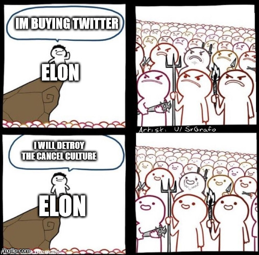 Twitter | IM BUYING TWITTER; ELON; I WILL DETROY THE CANCEL CULTURE; ELON | image tagged in angry mob meme | made w/ Imgflip meme maker
