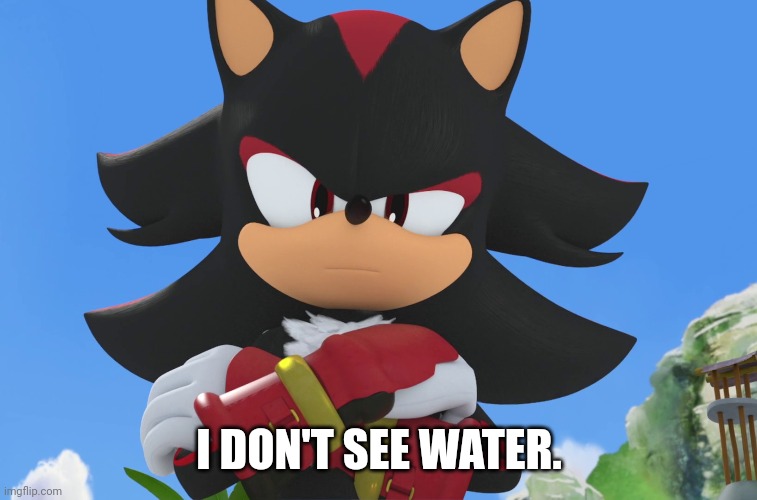 I DON'T SEE WATER. | made w/ Imgflip meme maker