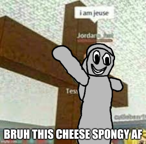 i am jeuse but with Gabriel/Satan | BRUH THIS CHEESE SPONGY AF | image tagged in i am jeuse but with gabriel/satan | made w/ Imgflip meme maker