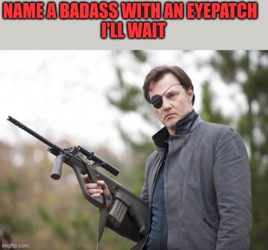 The Governor Walking Dead | NAME A BADASS WITH AN EYEPATCH  
I'LL WAIT | image tagged in the governor walking dead | made w/ Imgflip meme maker