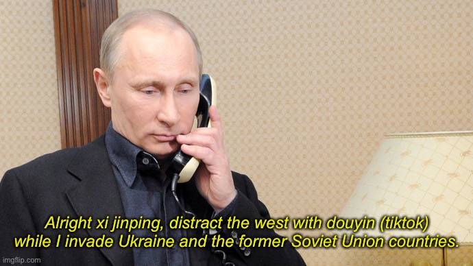 Putin telephone  | Alright xi jinping, distract the west with douyin (tiktok) while I invade Ukraine and the former Soviet Union countries. | image tagged in putin telephone | made w/ Imgflip meme maker