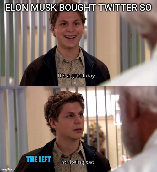 It's Arrested Development |  ELON MUSK BOUGHT TWITTER SO; THE LEFT | image tagged in leftists,arrested development,twitter,george michael,freedom of speech | made w/ Imgflip meme maker