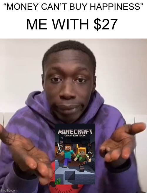 You were saying? | “MONEY CAN’T BUY HAPPINESS”; ME WITH $27 | image tagged in khaby lame obvious | made w/ Imgflip meme maker