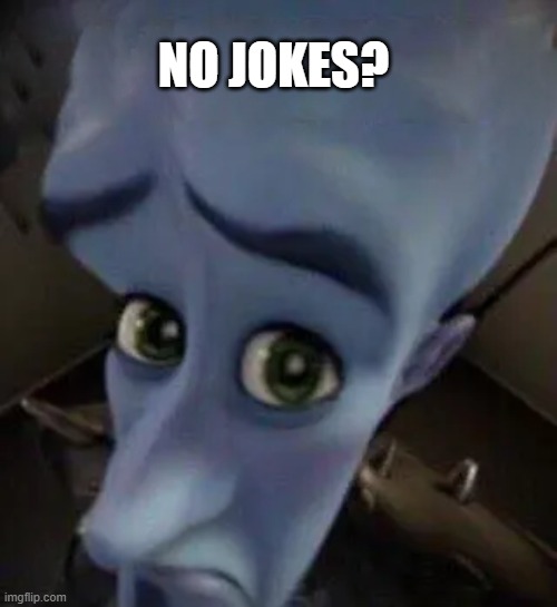 megamind no b | NO JOKES? | image tagged in megamind no b | made w/ Imgflip meme maker