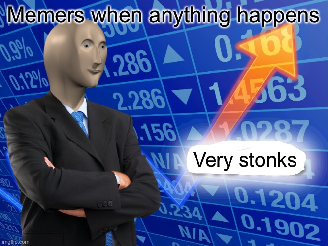 no | Memers when anything happens; Very stonks | image tagged in empty stonks | made w/ Imgflip meme maker