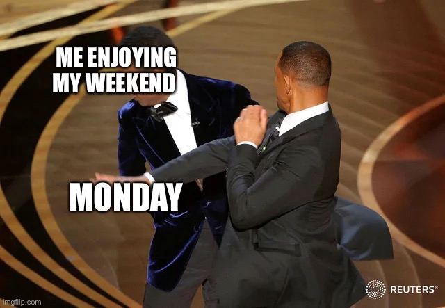 Will Smith punching Chris Rock | ME ENJOYING MY WEEKEND; MONDAY | image tagged in will smith punching chris rock | made w/ Imgflip meme maker
