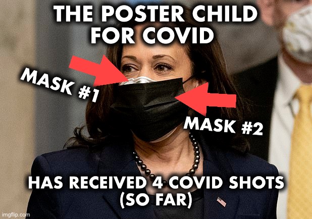 Cackling Kamala reportedly has Covid | THE POSTER CHILD
FOR COVID; MASK #1; MASK #2; HAS RECEIVED 4 COVID SHOTS
(SO FAR) | image tagged in kamala harris | made w/ Imgflip meme maker