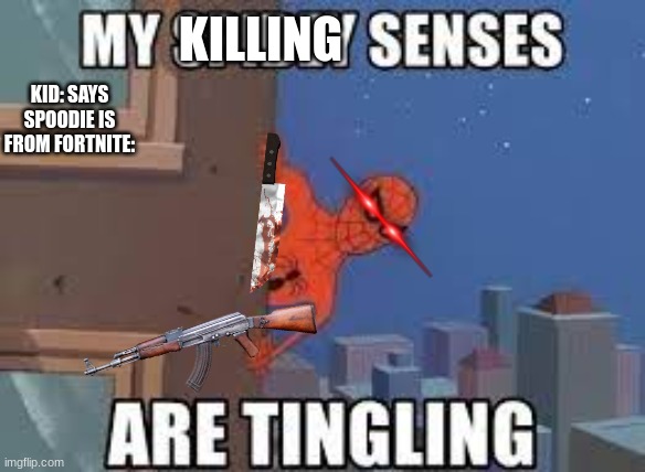 My Spidey Senses Are Tingling | KID: SAYS SPOODIE IS FROM FORTNITE: KILLING | image tagged in my spidey senses are tingling | made w/ Imgflip meme maker