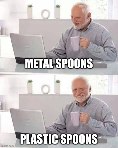 Hide the Pain Harold | METAL SPOONS; PLASTIC SPOONS | image tagged in memes,hide the pain harold | made w/ Imgflip meme maker