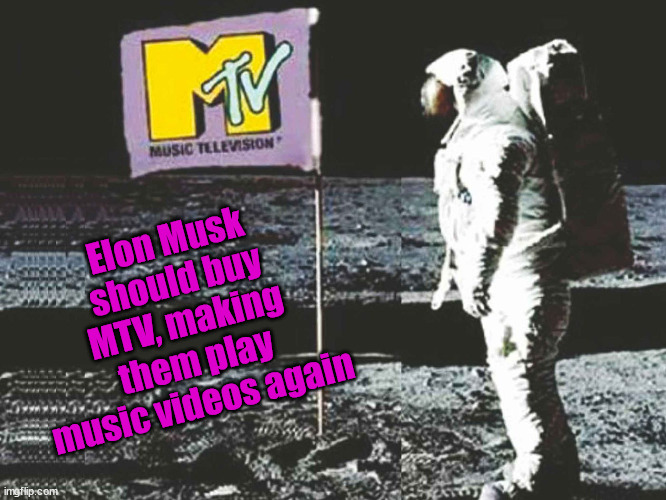 Elon Musk Hero Without a Cape | Elon Musk should buy MTV, making them play music videos again | image tagged in mtv | made w/ Imgflip meme maker