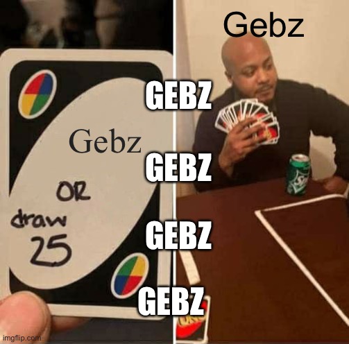 UNO Draw 25 Cards Meme | Gebz; GEBZ; Gebz; GEBZ; GEBZ; GEBZ | image tagged in memes,uno draw 25 cards | made w/ Imgflip meme maker