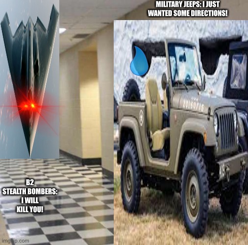 The Jeep just wanted some directions! | MILITARY JEEPS: I JUST WANTED SOME DIRECTIONS! B2 STEALTH BOMBERS: I WILL KILL YOU! | image tagged in floating boy chasing running boy,military,jeep,b2 spirit | made w/ Imgflip meme maker