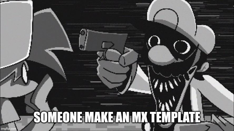 GB With A Gun | SOMEONE MAKE AN MX TEMPLATE | image tagged in gb with a gun | made w/ Imgflip meme maker