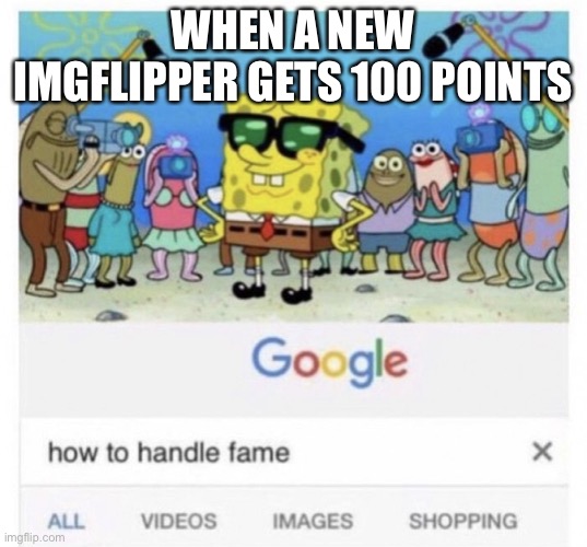 Lol noice | WHEN A NEW IMGFLIPPER GETS 100 POINTS | image tagged in how to handle fame | made w/ Imgflip meme maker